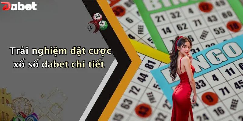 Xổ Số DABET - Thử Vận May Với Những Con Số Huyền Ảo Trải nghiệm đặt cược xổ số DABET chi tiết